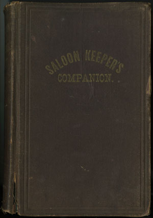 Addison V. Newton. The Saloon Keeper&rsquo;s Companion, and Book of Reference. Worcester: West & Lee Game and Printing Co., 1875.